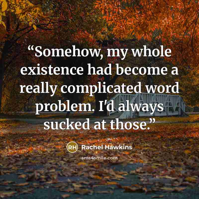 “Somehow, my whole existence had become a really complicated word problem. I'd always sucked at those.” quote by Rachel Hawkins