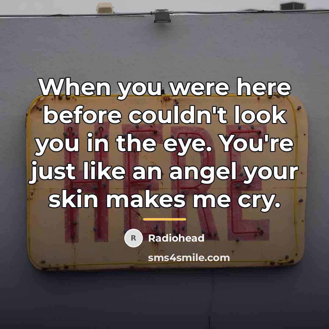 “When you were here before couldn't look you in the…” quote by Radiohead