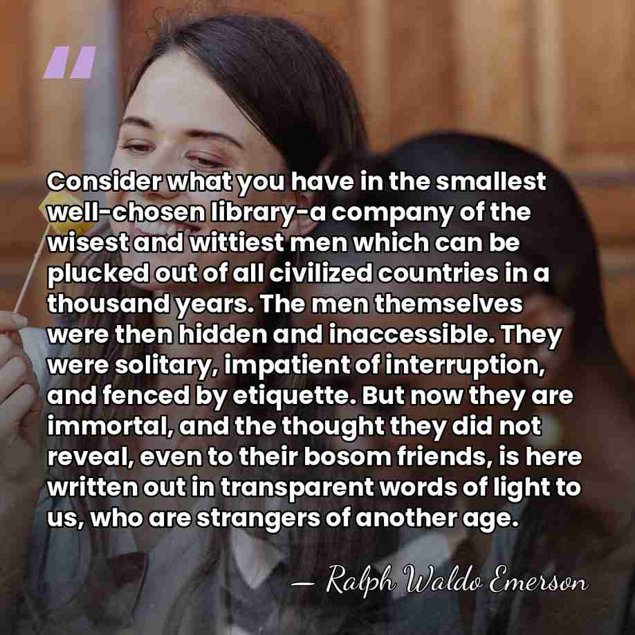 Consider what you have in the smallest well-chosen library-a company of the&hellip; - Ralph Waldo Emerson