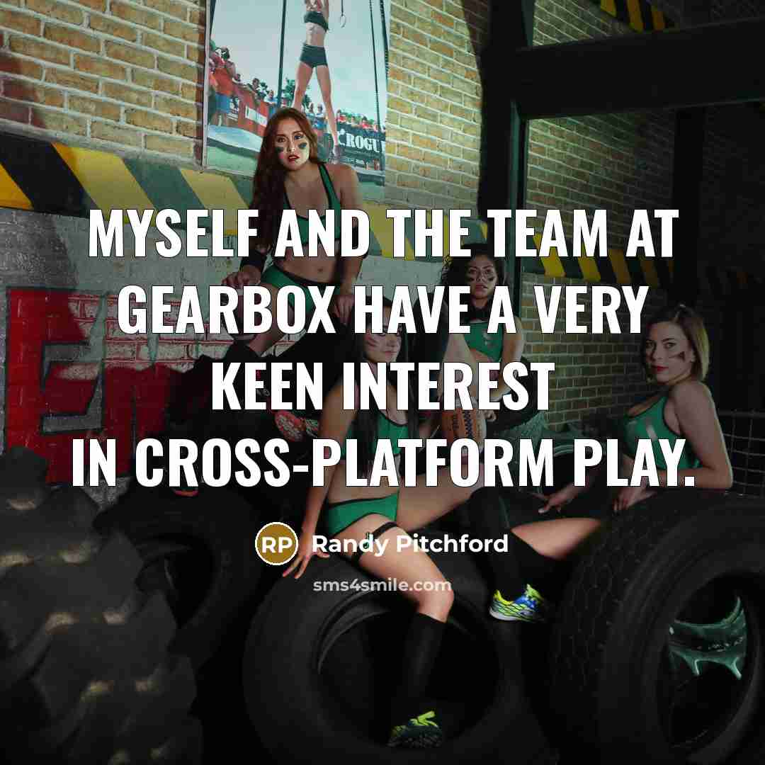 “Myself and the team at Gearbox have a very keen…” quote by Randy Pitchford