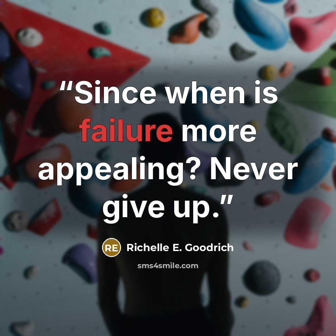 “Since when is failure more appealing? Never give up.” quote by Richelle E. Goodrich