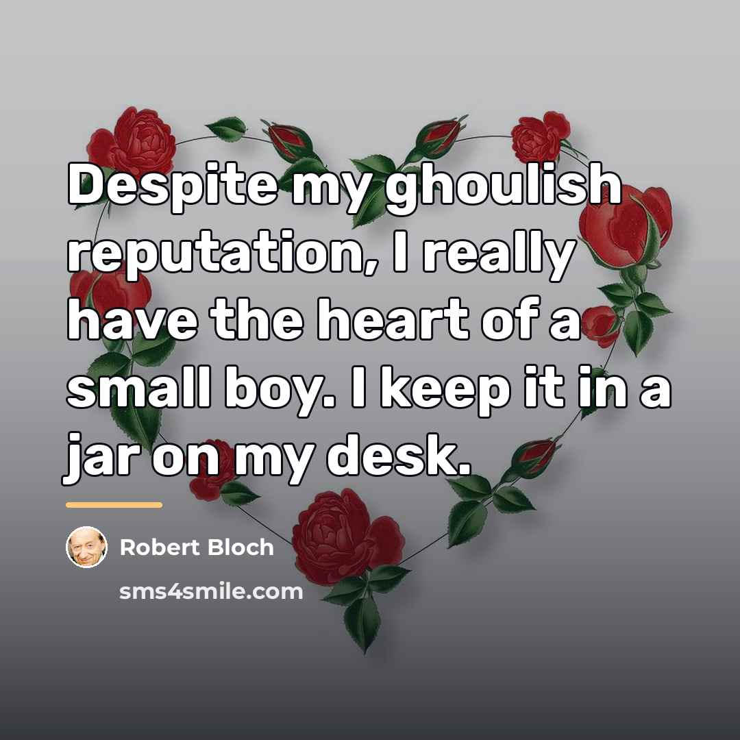 “Despite my ghoulish reputation, I really have the heart of…” quote by Robert Bloch