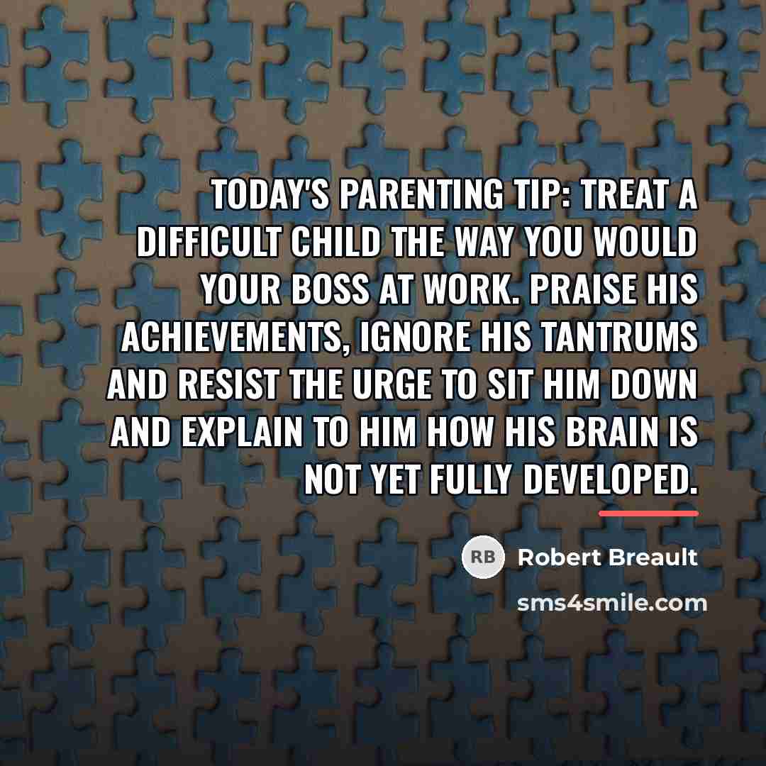 “Today's Parenting Tip: Treat a difficult child the way you…” quote by Robert Breault