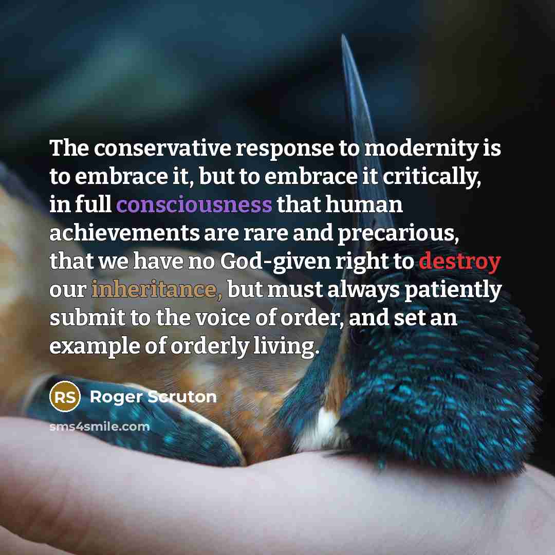 “The conservative response to modernity is to embrace it, but…” quote by Roger Scruton