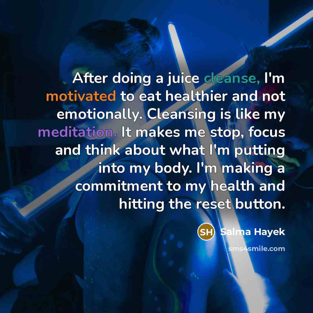 “After doing a juice cleanse, I'm motivated to eat healthier…” quote by Salma Hayek