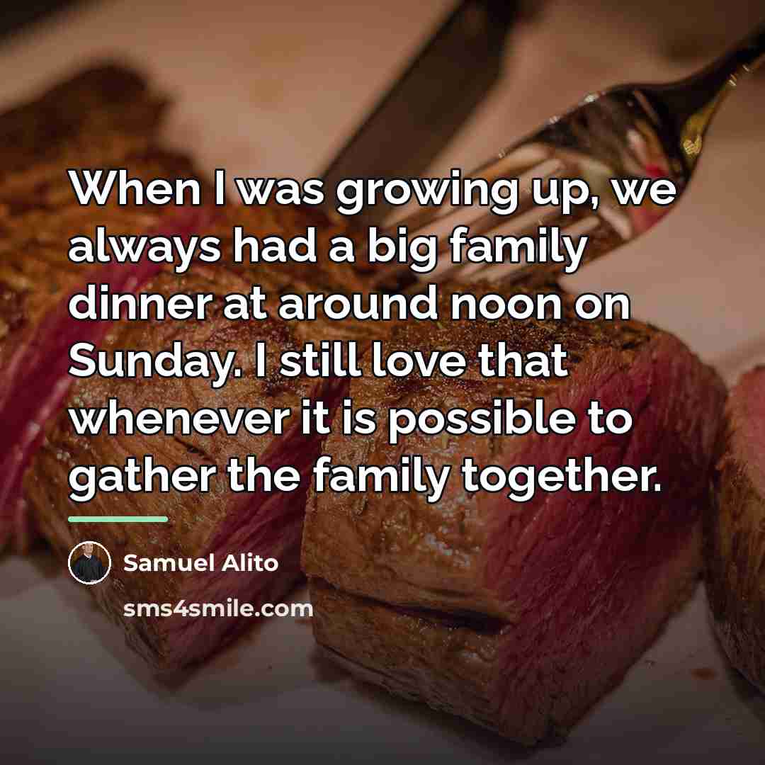 “When I was growing up, we always had a big…” quote by Samuel Alito
