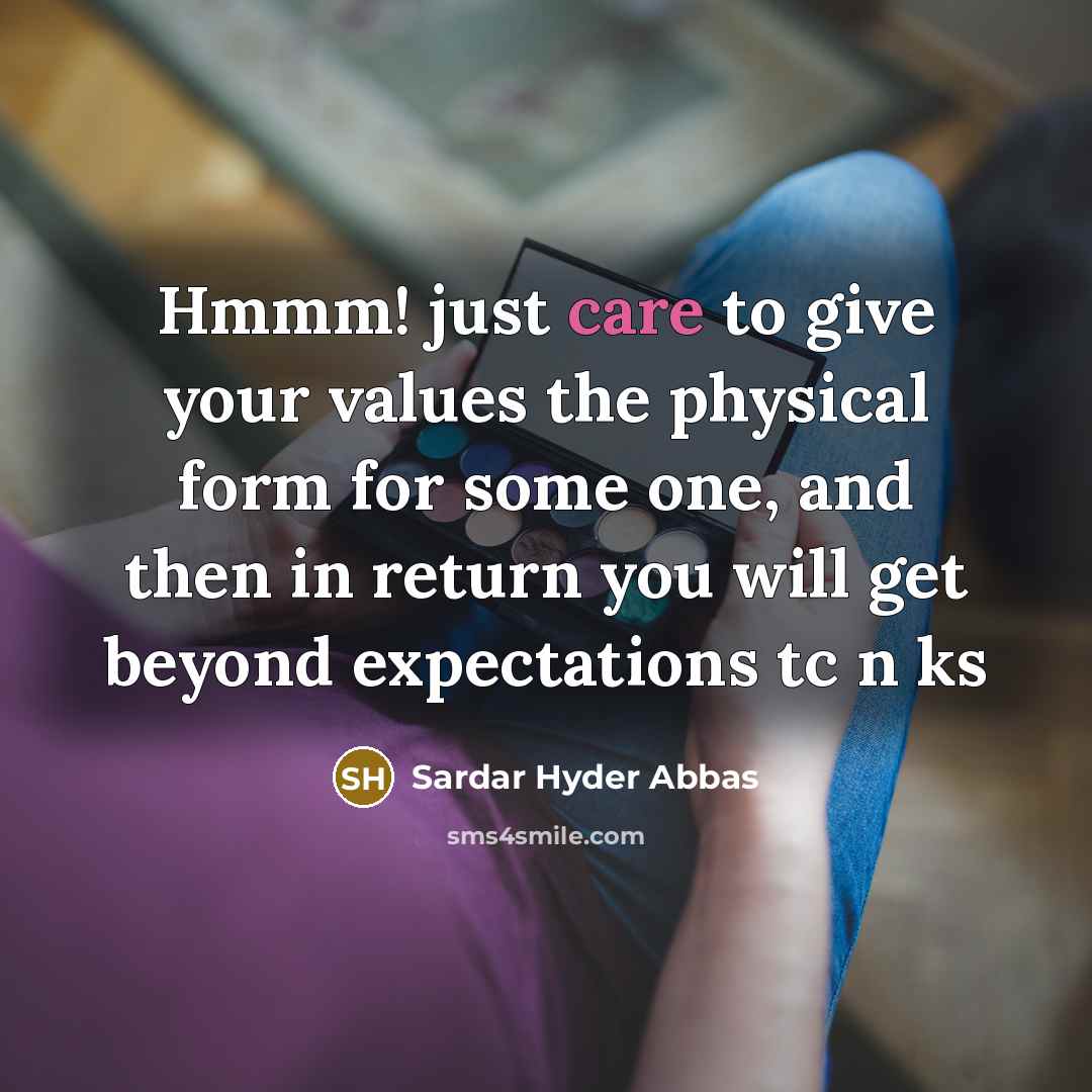 “Hmmm! just care to give your values the physical form…” quote by Sardar Hyder Abbas