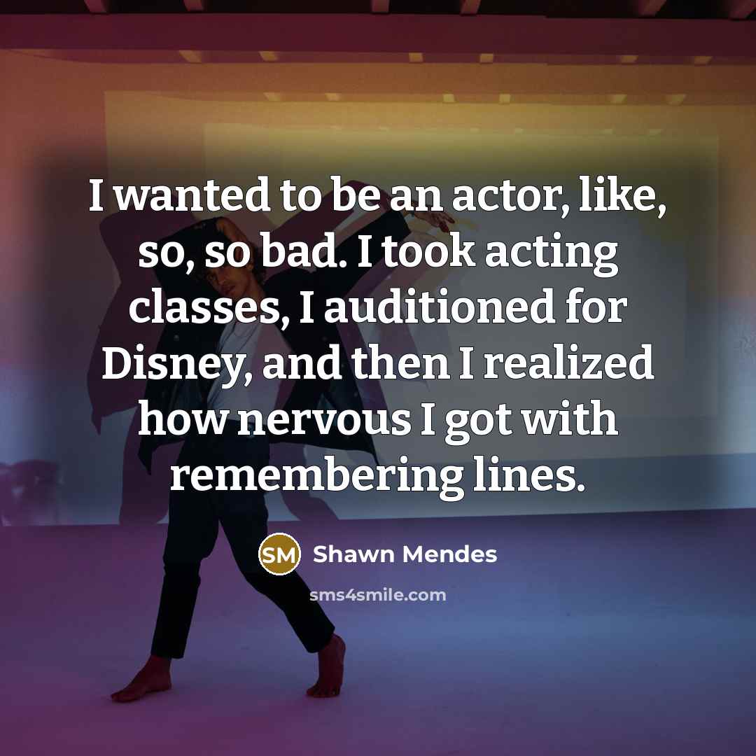 “I wanted to be an actor, like, so, so bad.…” quote by Shawn Mendes