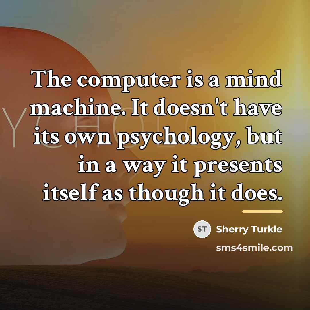 “The computer is a mind machine. It doesn't have its…” quote by Sherry Turkle