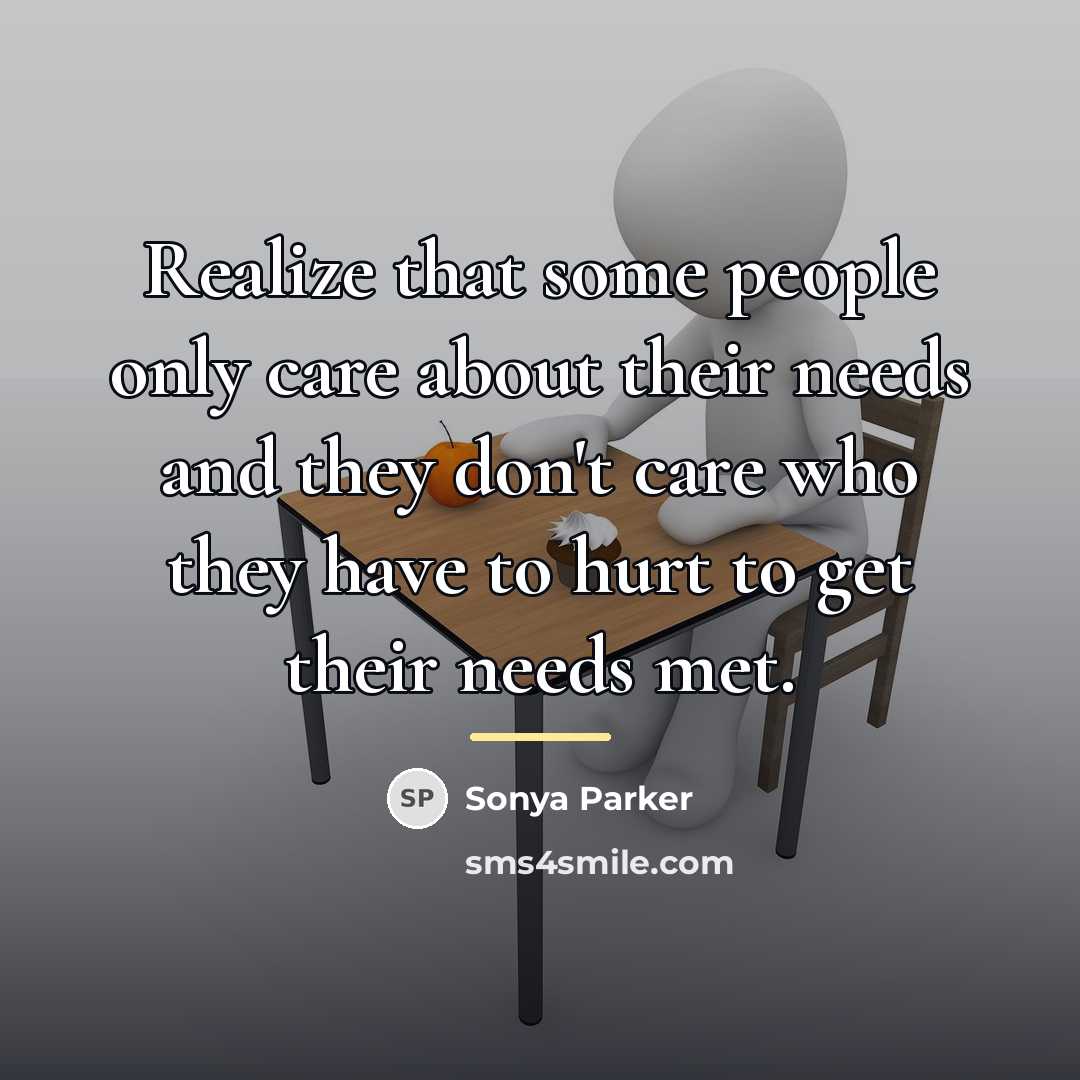 “Realize that some people only care about their needs and…” quote by SONYA PARKER