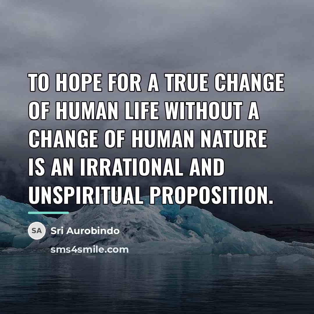 “To hope for a true change of human life without…” quote by Sri Aurobindo
