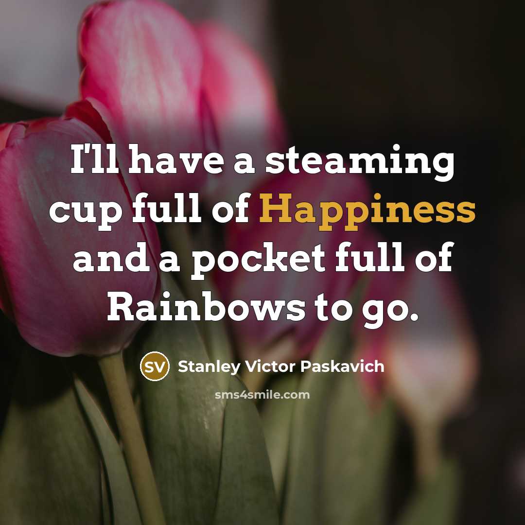 “I'll have a steaming cup full of Happiness and a…” quote by Stanley Victor Paskavich