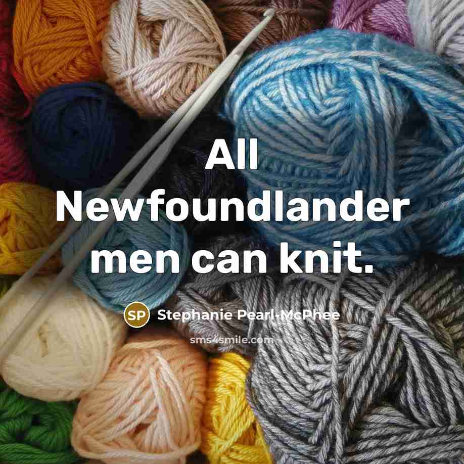 “All Newfoundlander men can knit.…” quote by Stephanie Pearl-McPhee