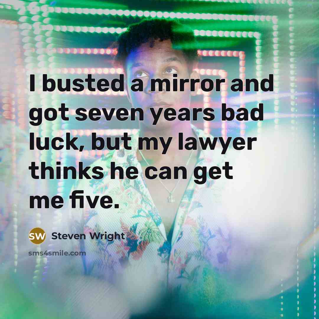 “I busted a mirror and got seven years bad luck,…” quote by Steven Wright
