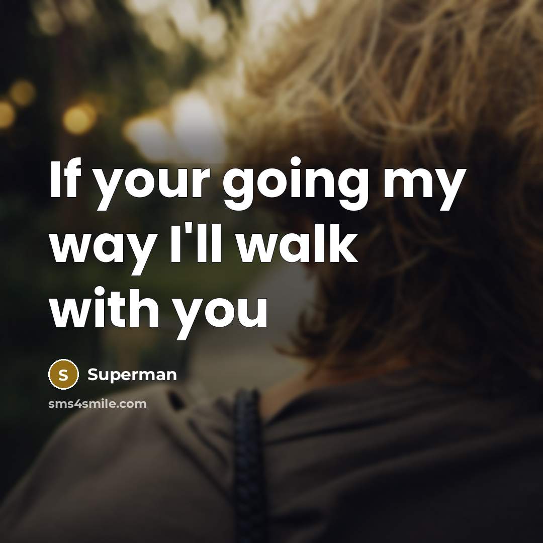 “If your going my way I'll walk with you…” quote by Superman