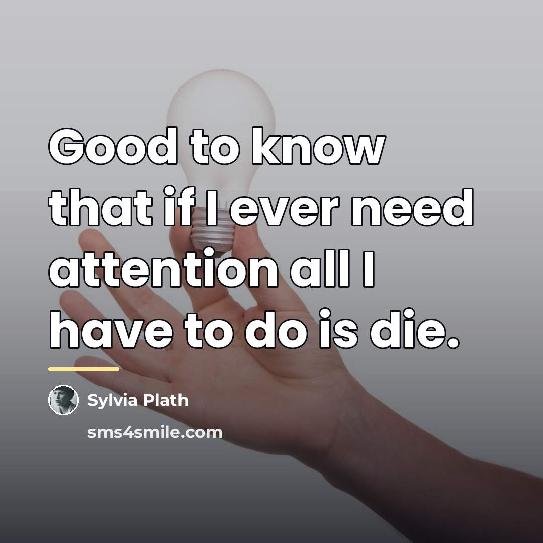 “Good to know that if I ever need attention all…” quote by Sylvia Plath