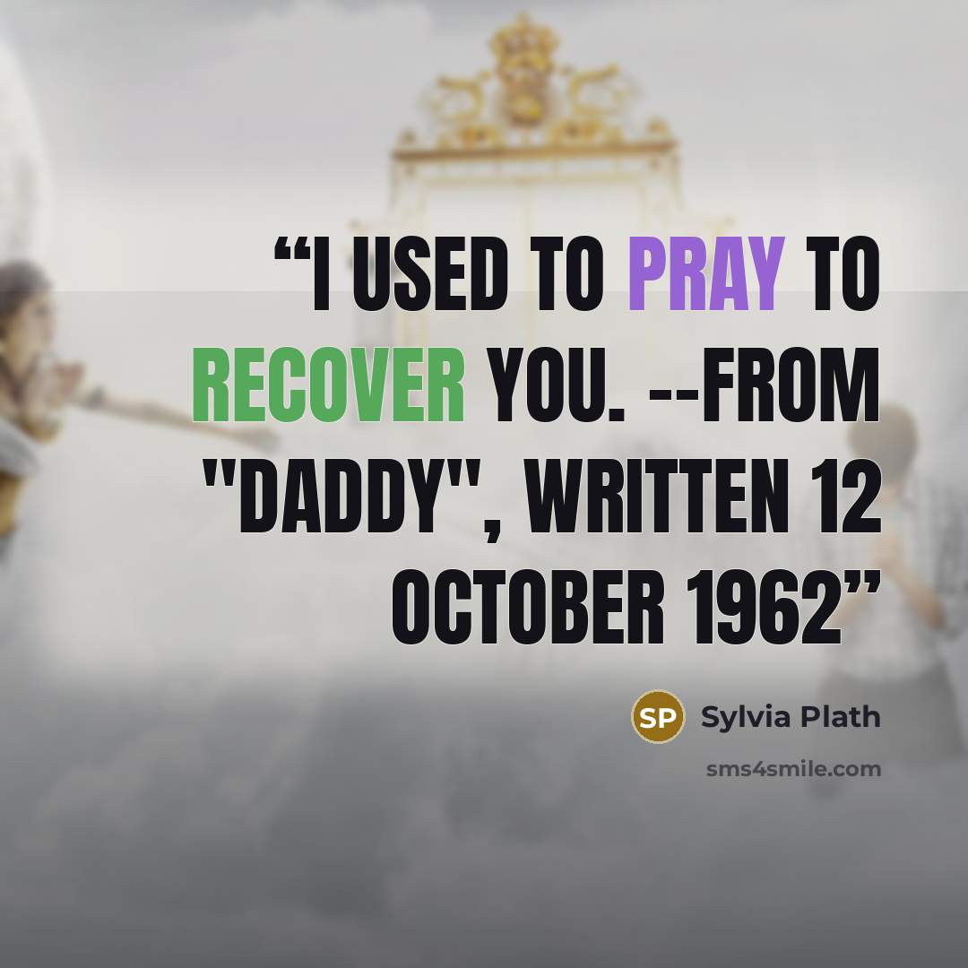 “I used to pray to recover you. --from "Daddy", written 12 October 1962” quote by Sylvia Plath