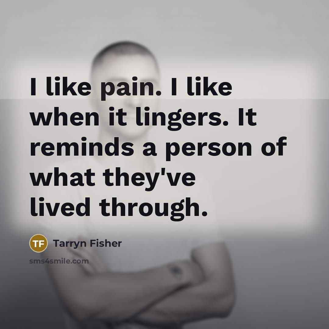 “I like pain. I like when it lingers. It reminds…” quote by Tarryn Fisher