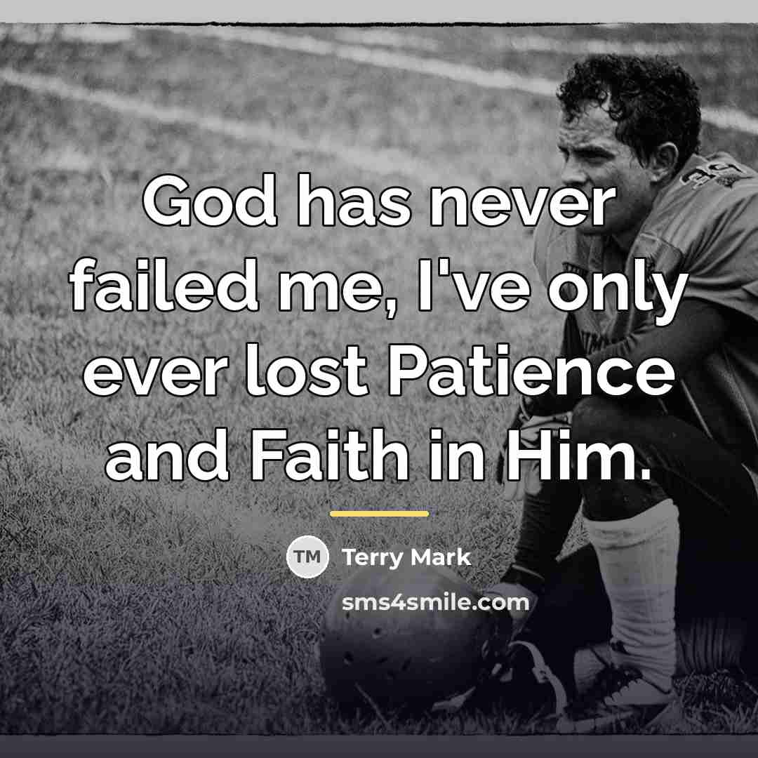 “God has never failed me, I've only ever lost Patience…” quote by Terry Mark