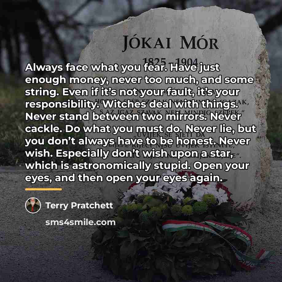 “Always face what you fear. Have just enough money, never…” quote by Terry Pratchett