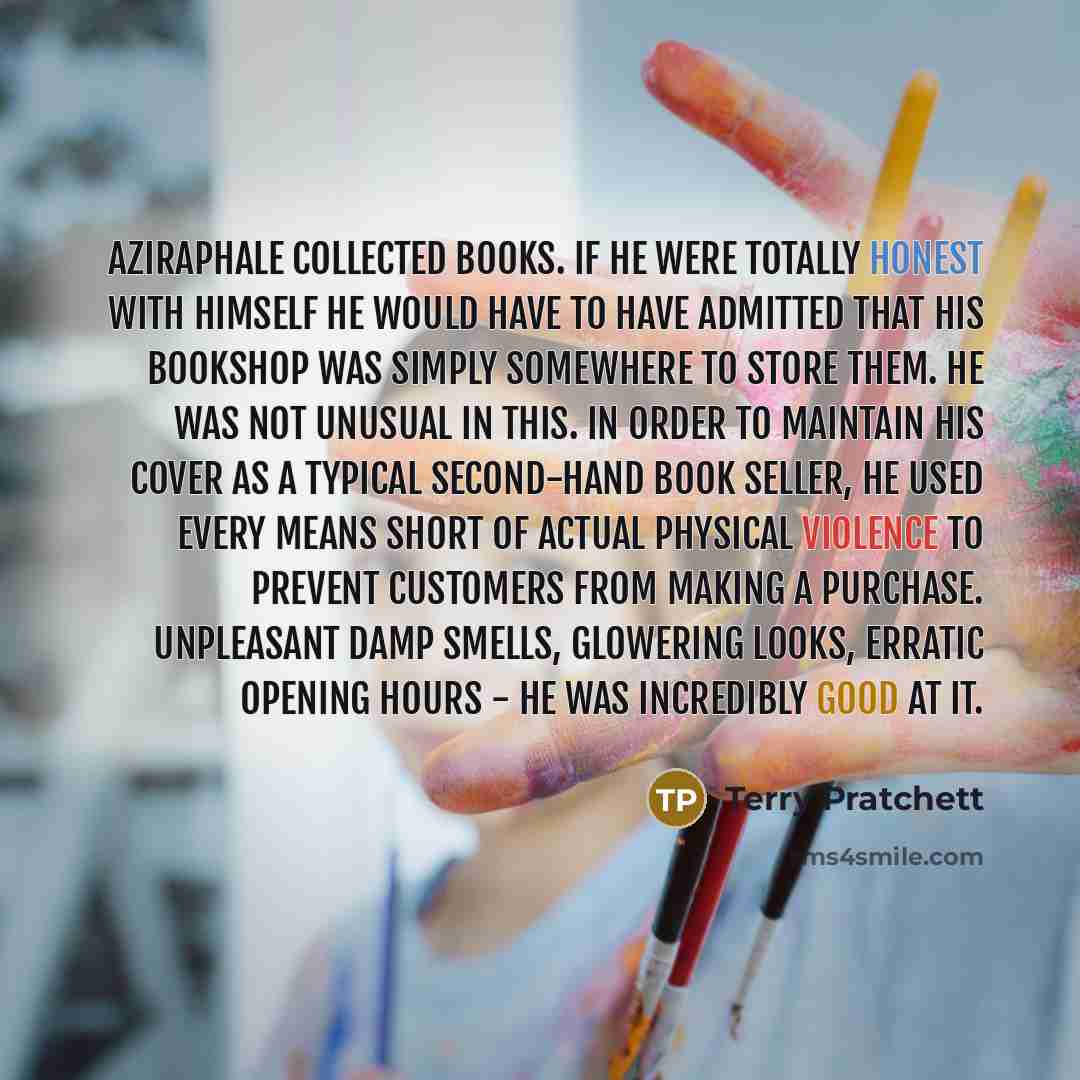 “Aziraphale collected books. If he were totally honest with himself…” quote by Terry Pratchett