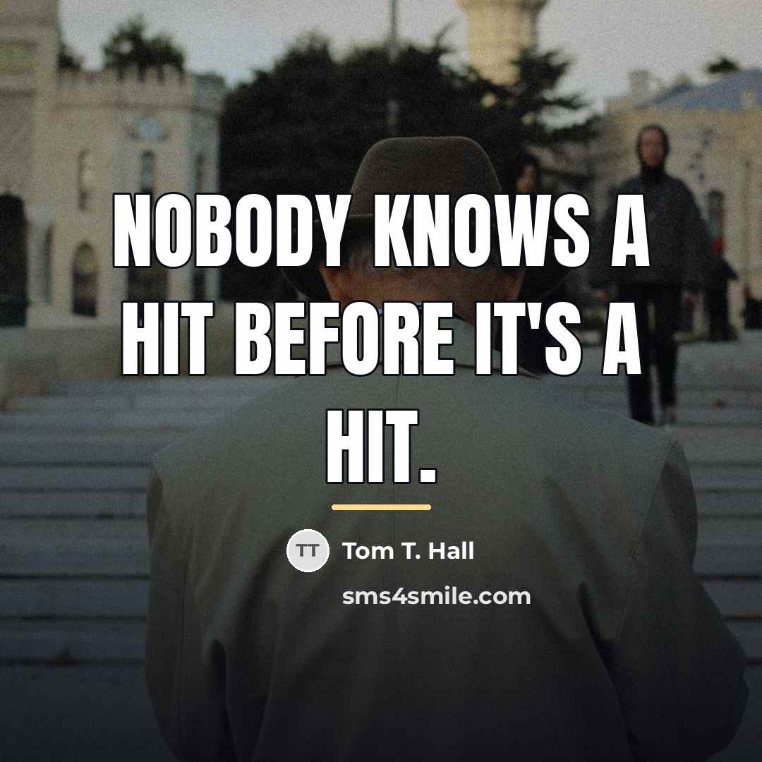 “Nobody knows a hit before it's a hit.…” quote by Tom T. Hall