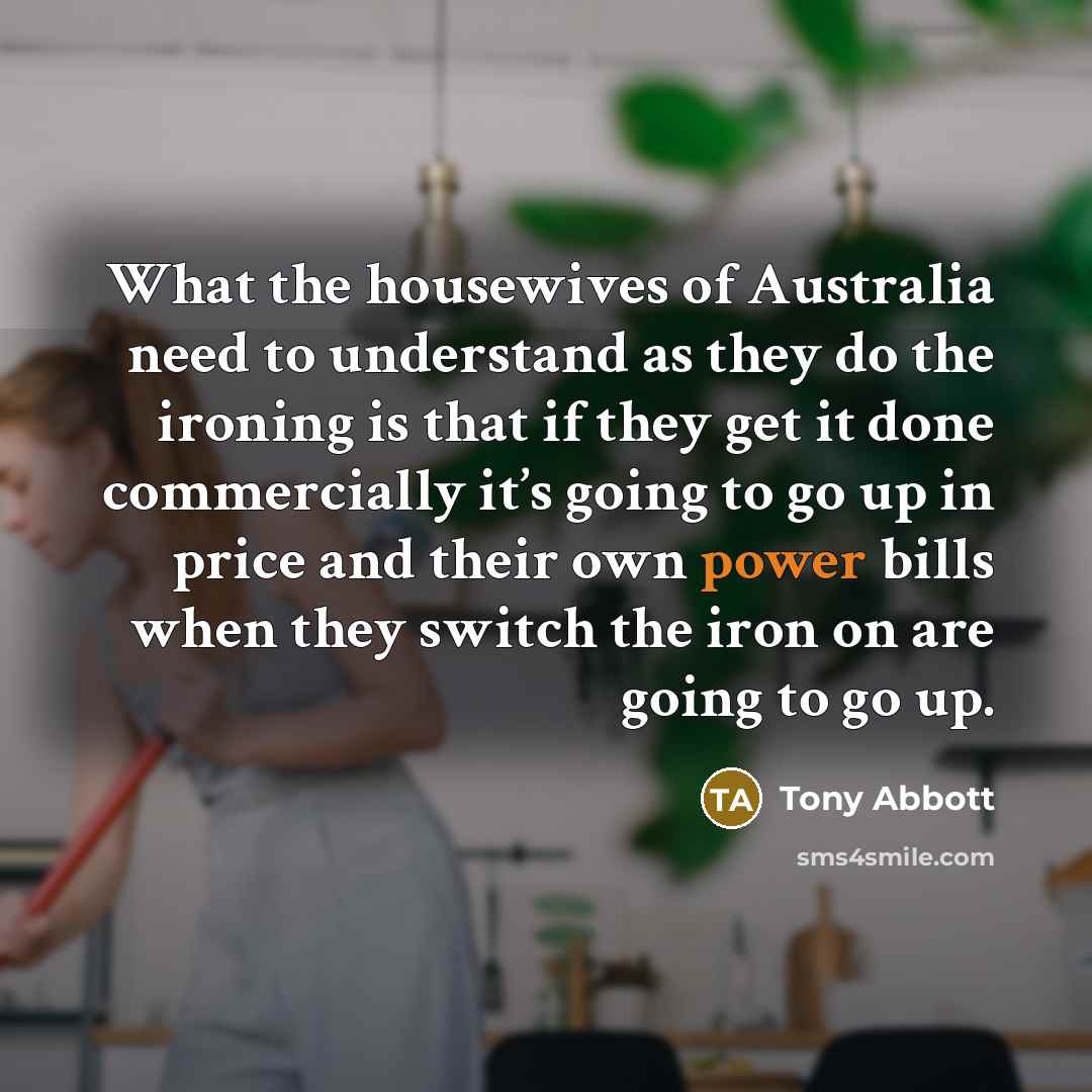 “What the housewives of Australia need to understand as they…” quote by Tony Abbott