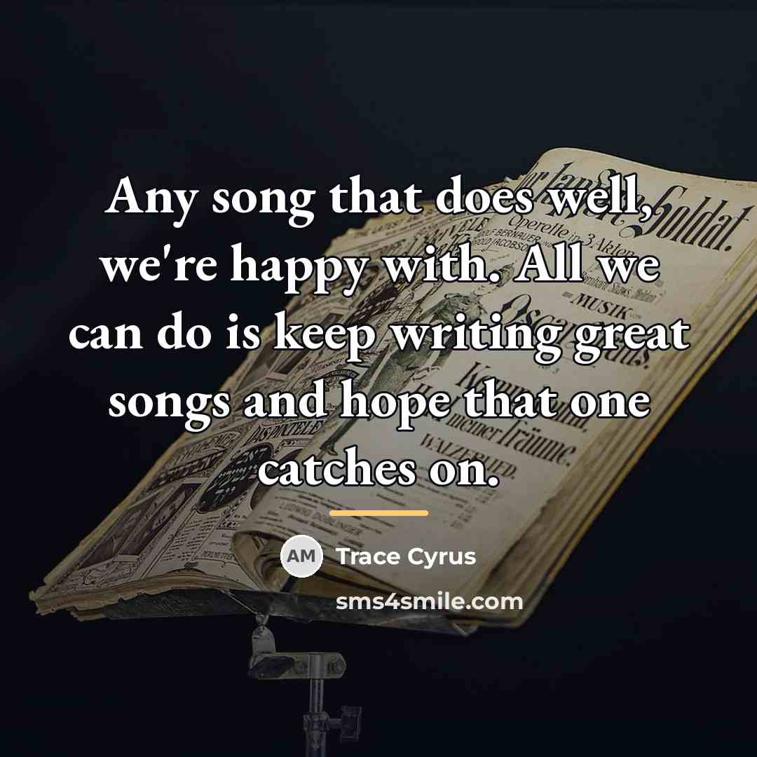 “Any song that does well, we're happy with. All we…” quote by Trace Cyrus