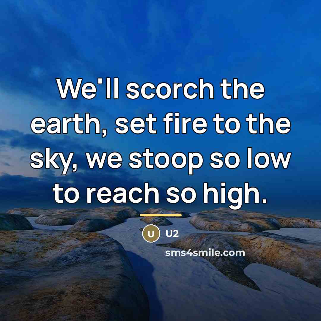 “We'll scorch the earth, set fire to the sky, we…” quote by U2