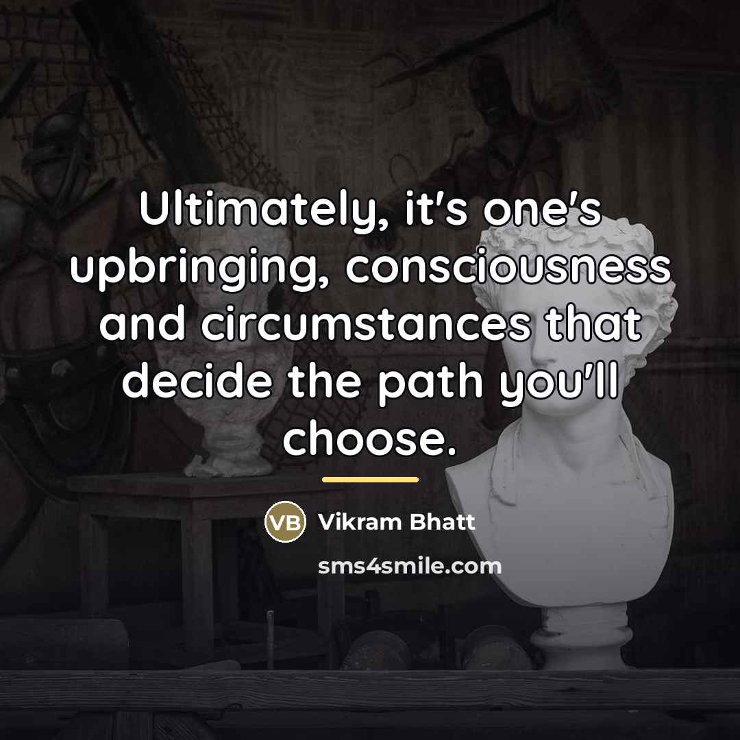 “Ultimately, it's one's upbringing, consciousness and circumstances that decide the…” quote by Vikram Bhatt