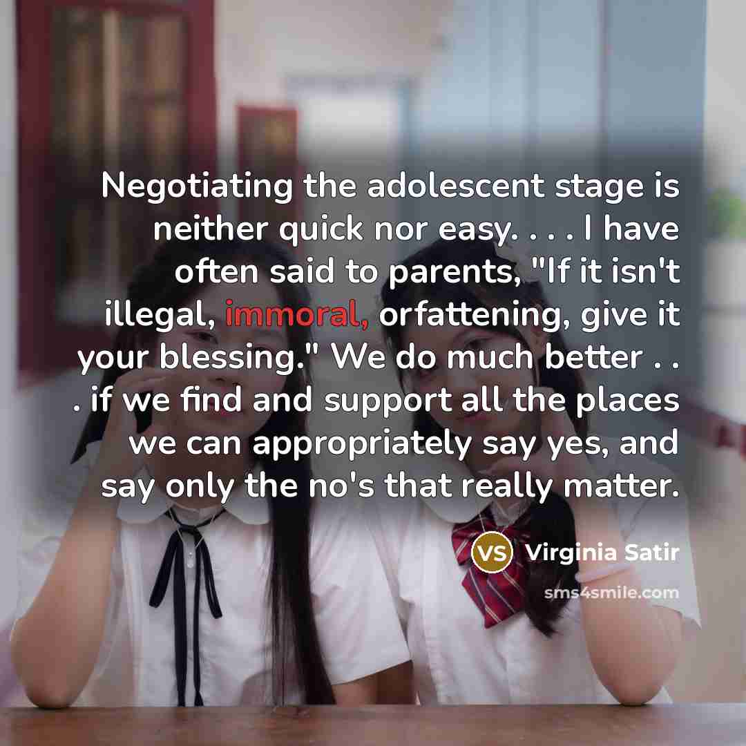 “Negotiating the adolescent stage is neither quick nor easy. .…” quote by Virginia Satir