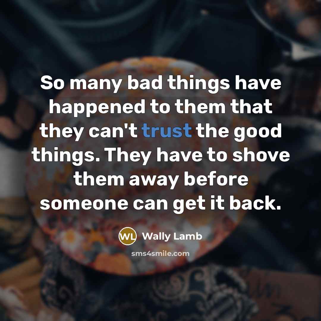 “So many bad things have happened to them that they…” quote by Wally Lamb