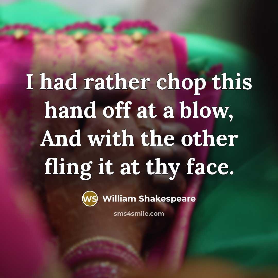 “I had rather chop this hand off at a blow,…” quote by William Shakespeare