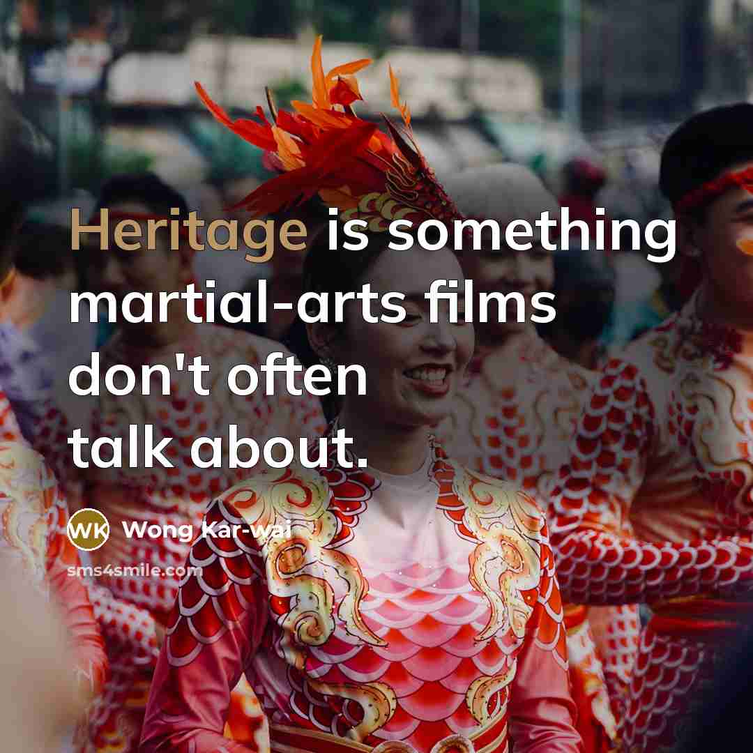 “Heritage is something martial-arts films don't often talk about.…” quote by Wong Kar-wai
