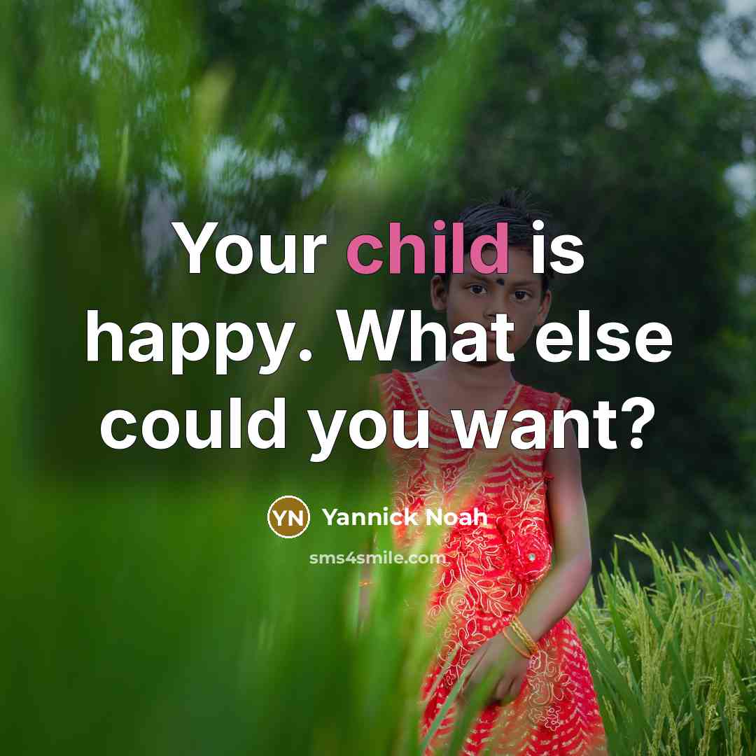“Your child is happy. What else could you want?…” quote by Yannick Noah