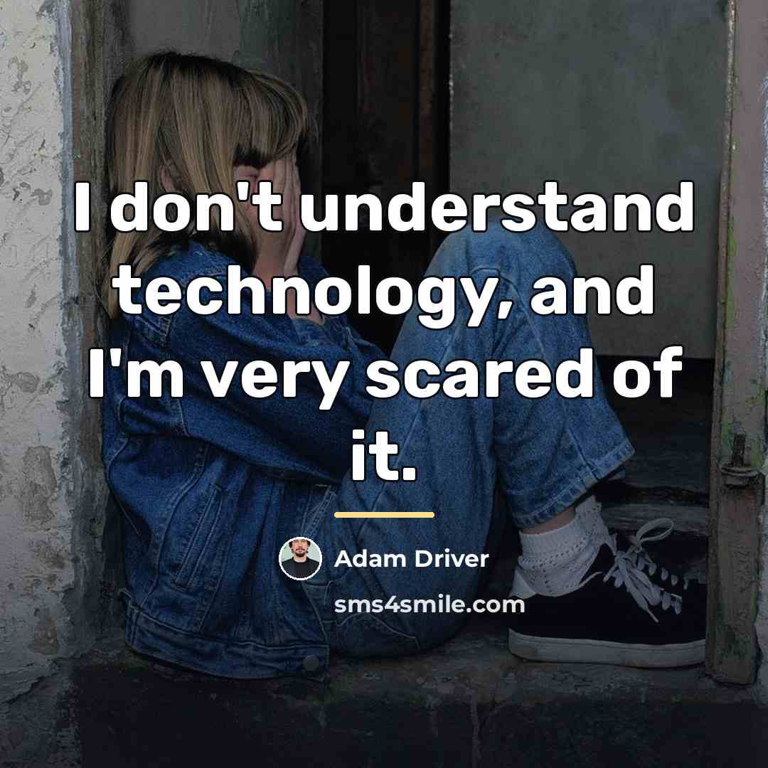 “I don't understand technology, and I'm very scared of it.…” quote by Adam Driver