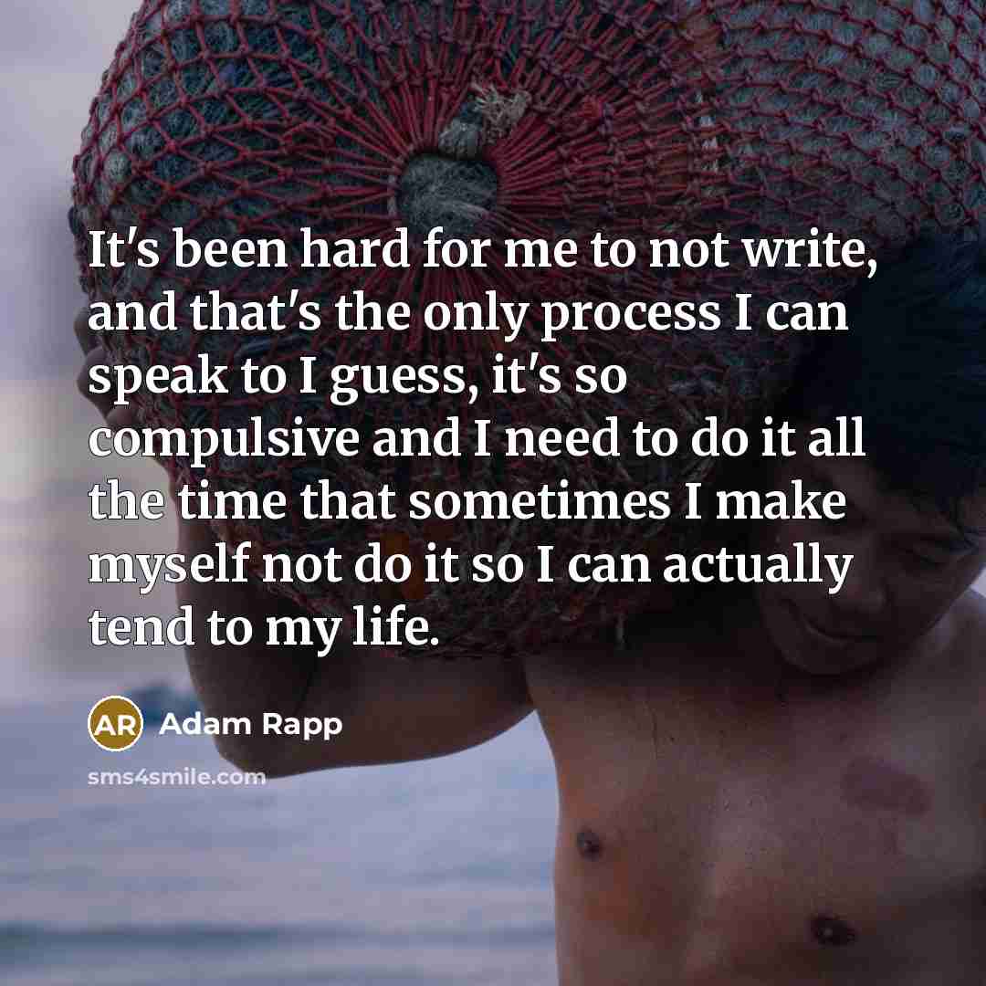“It's been hard for me to not write, and that's…” quote by Adam Rapp