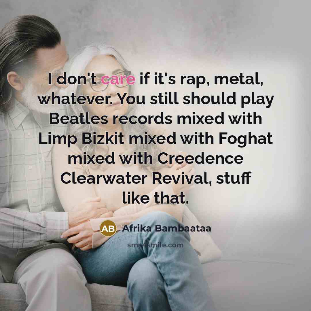 “I don't care if it's rap, metal, whatever. You still…” quote by Afrika Bambaataa