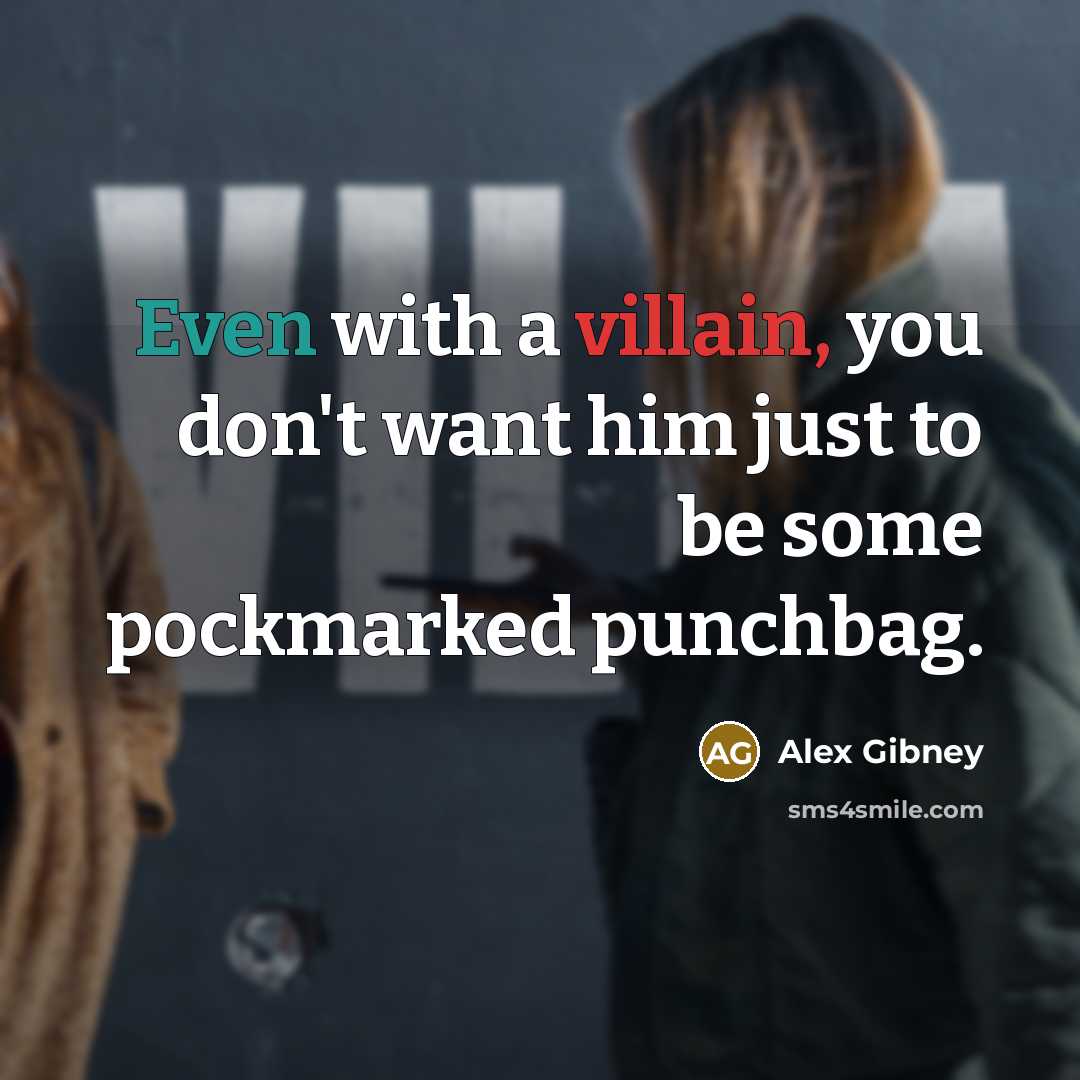 “Even with a villain, you don't want him just to be some pockmarked punchbag.” quote by Alex Gibney