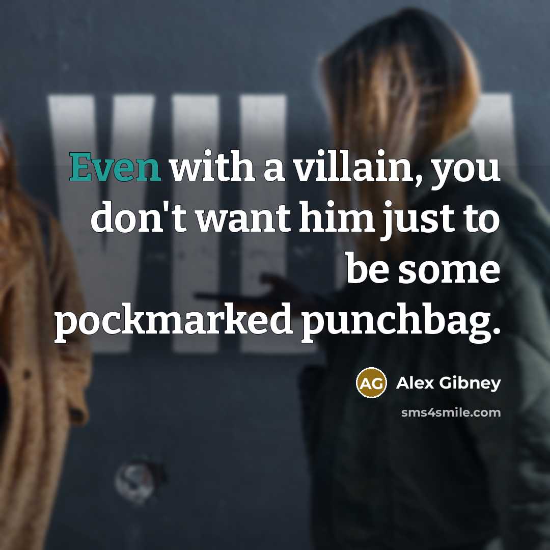 “Even with a villain, you don't want him just to…” quote by Alex Gibney