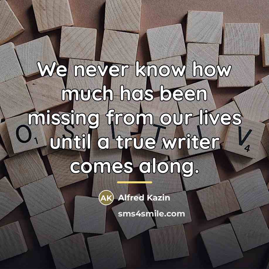 “We never know how much has been missing from our…” quote by Alfred Kazin