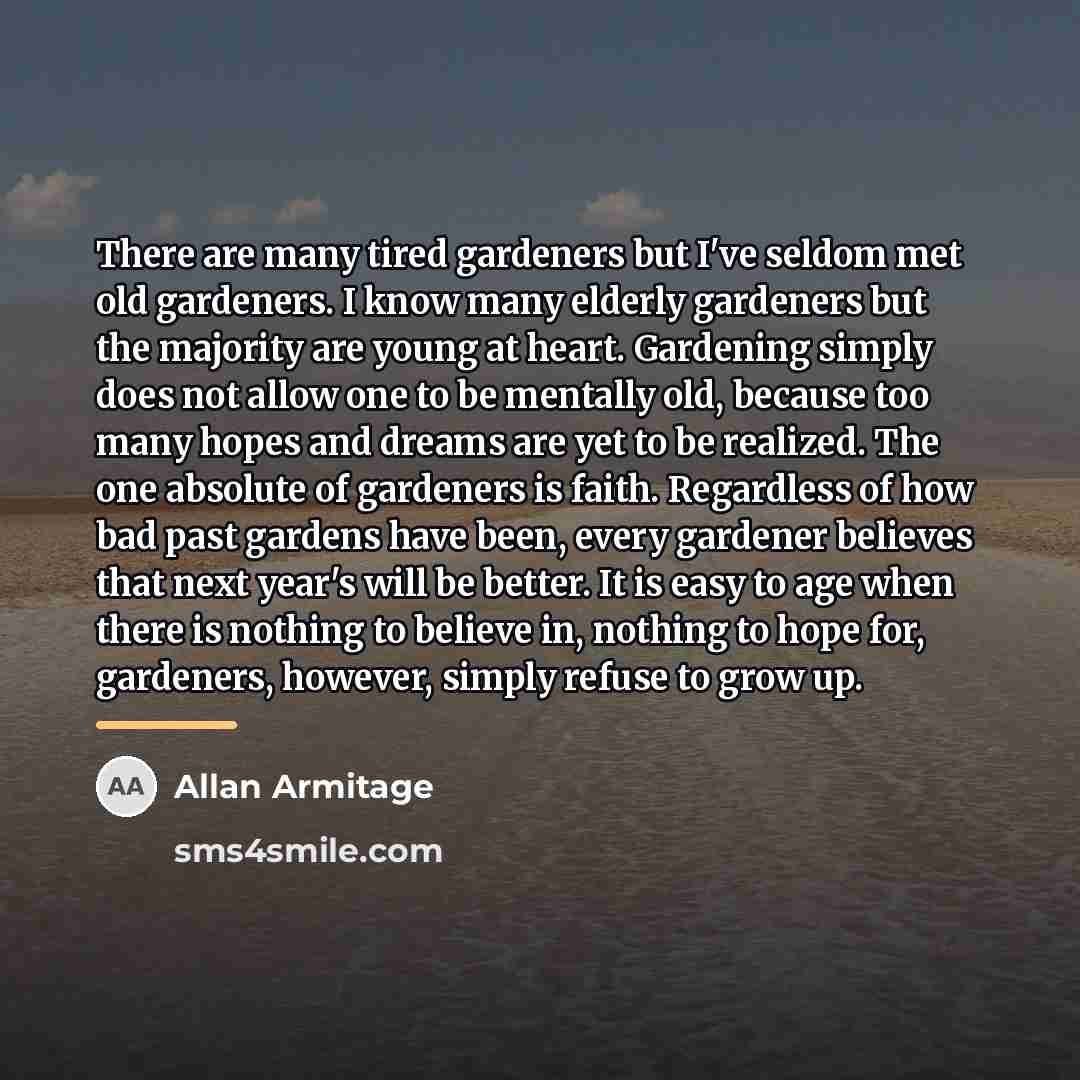 “There are many tired gardeners but I've seldom met old…” quote by Allan Armitage