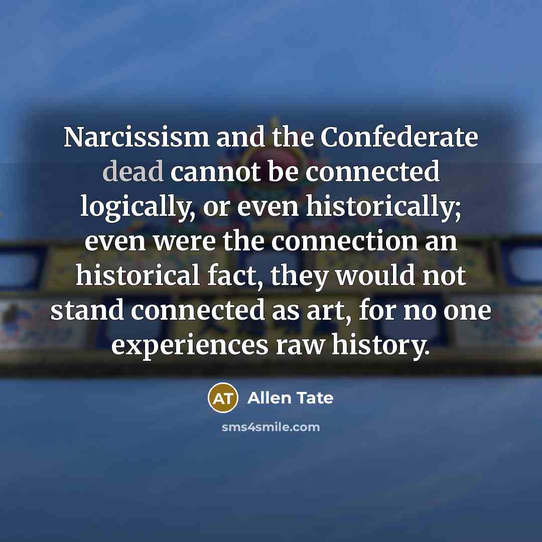 “Narcissism and the Confederate dead cannot be connected logically, or…” quote by Allen Tate