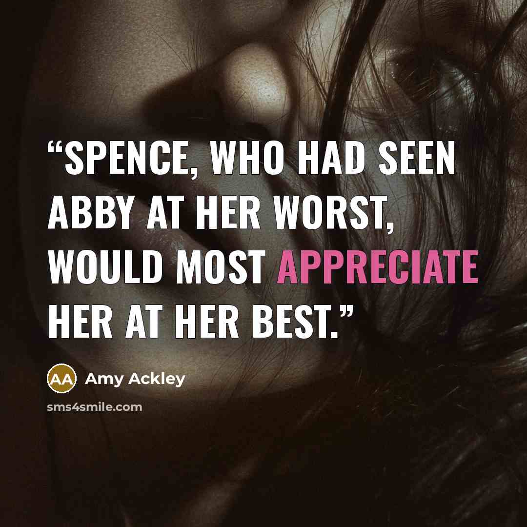 “Spence, who had seen Abby at her worst, would most appreciate her at her best.” quote by Amy Ackley