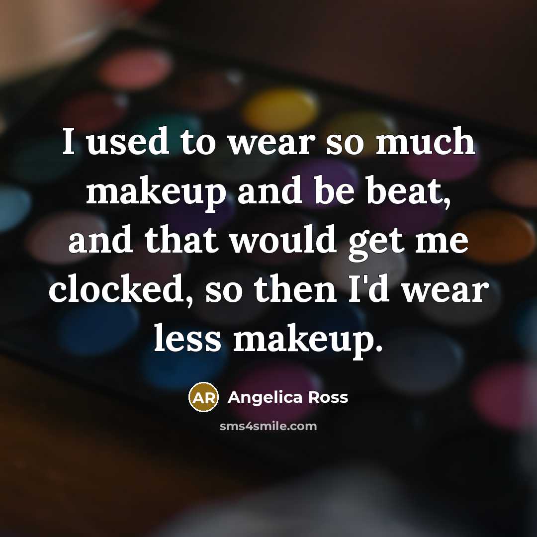 “I used to wear so much makeup and be beat,…” quote by Angelica Ross