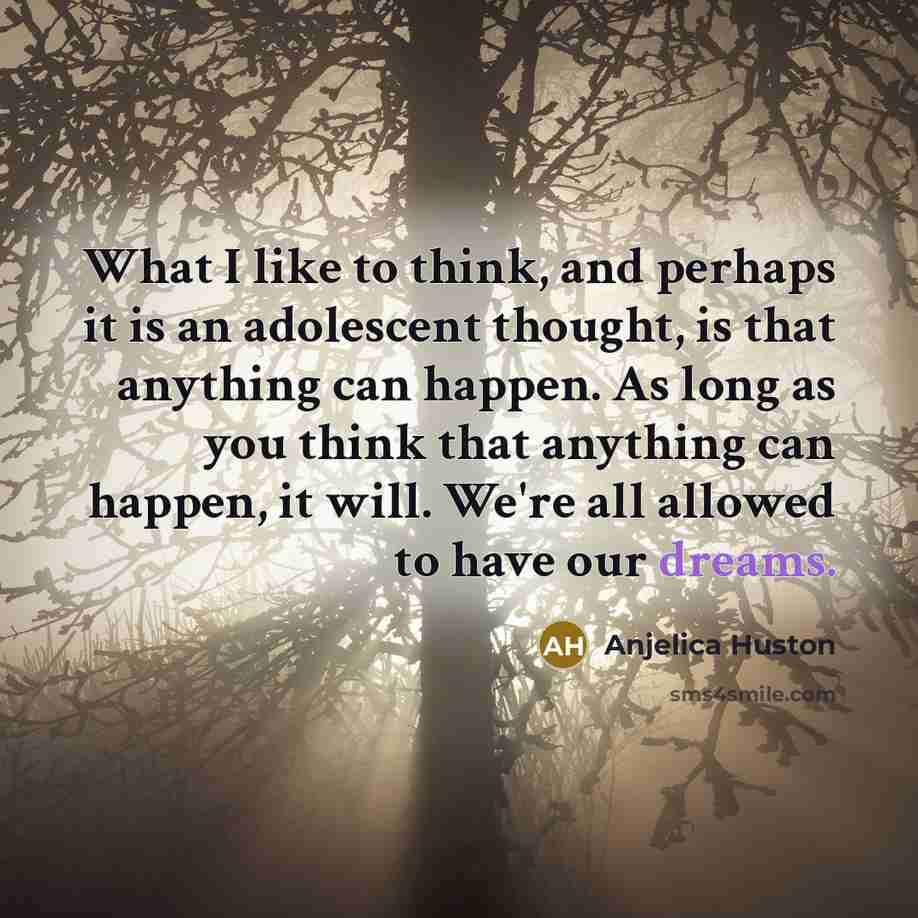 “What I like to think, and perhaps it is an…” quote by Anjelica Huston