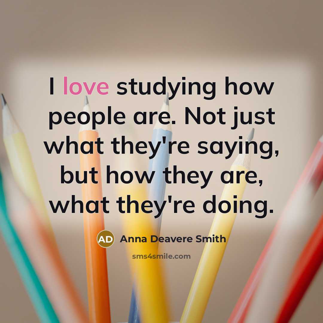 “I love studying how people are. Not just what they're…” quote by Anna Deavere Smith