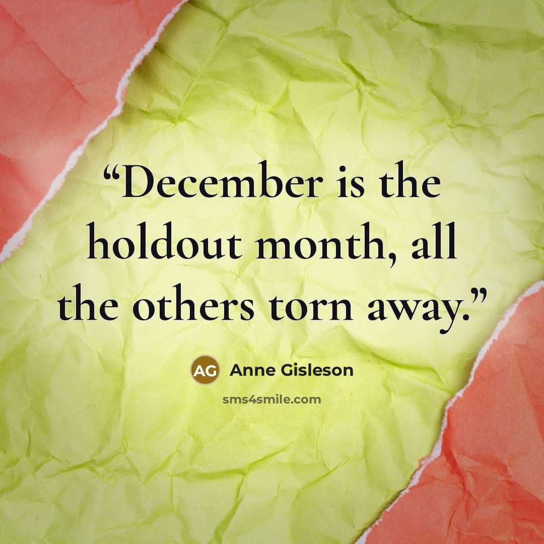 “December is the holdout month, all the others torn away.” quote by Anne Gisleson