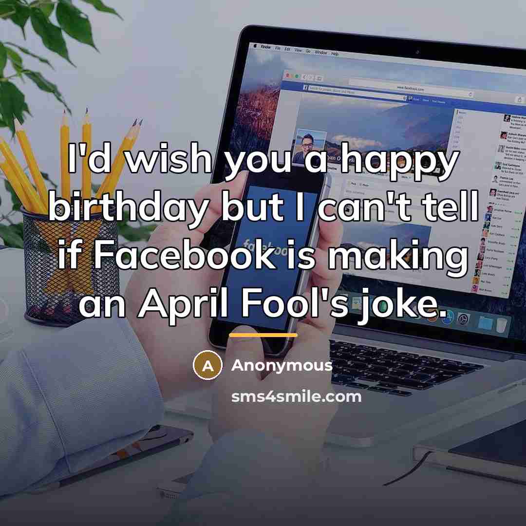 “I'd wish you a happy birthday but I can't tell…” quote by Anonymous