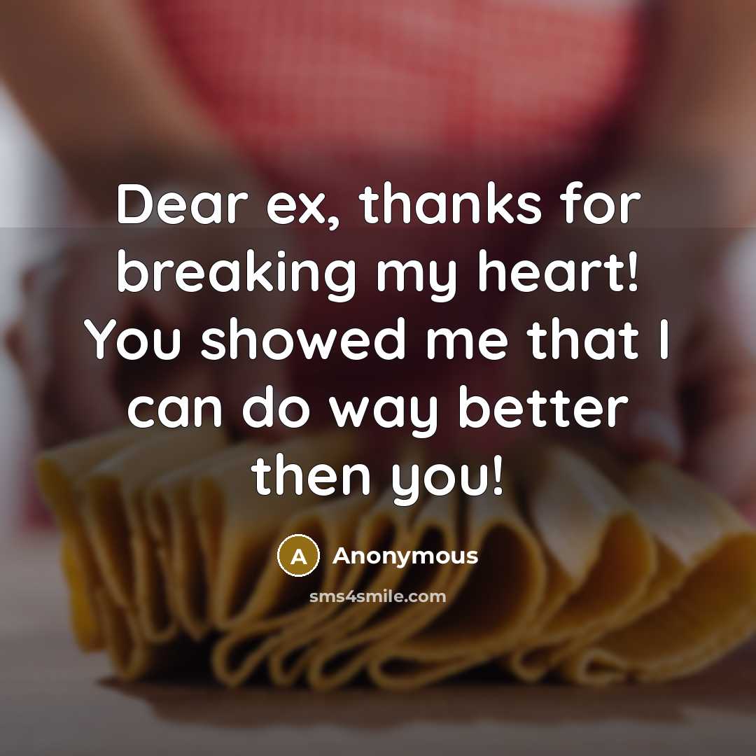 “Dear ex, thanks for breaking my heart! You showed me…” quote by Anonymous